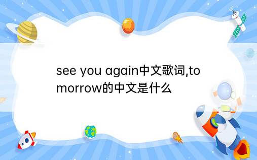 see you again中文歌词,tomorrow的中文是什么